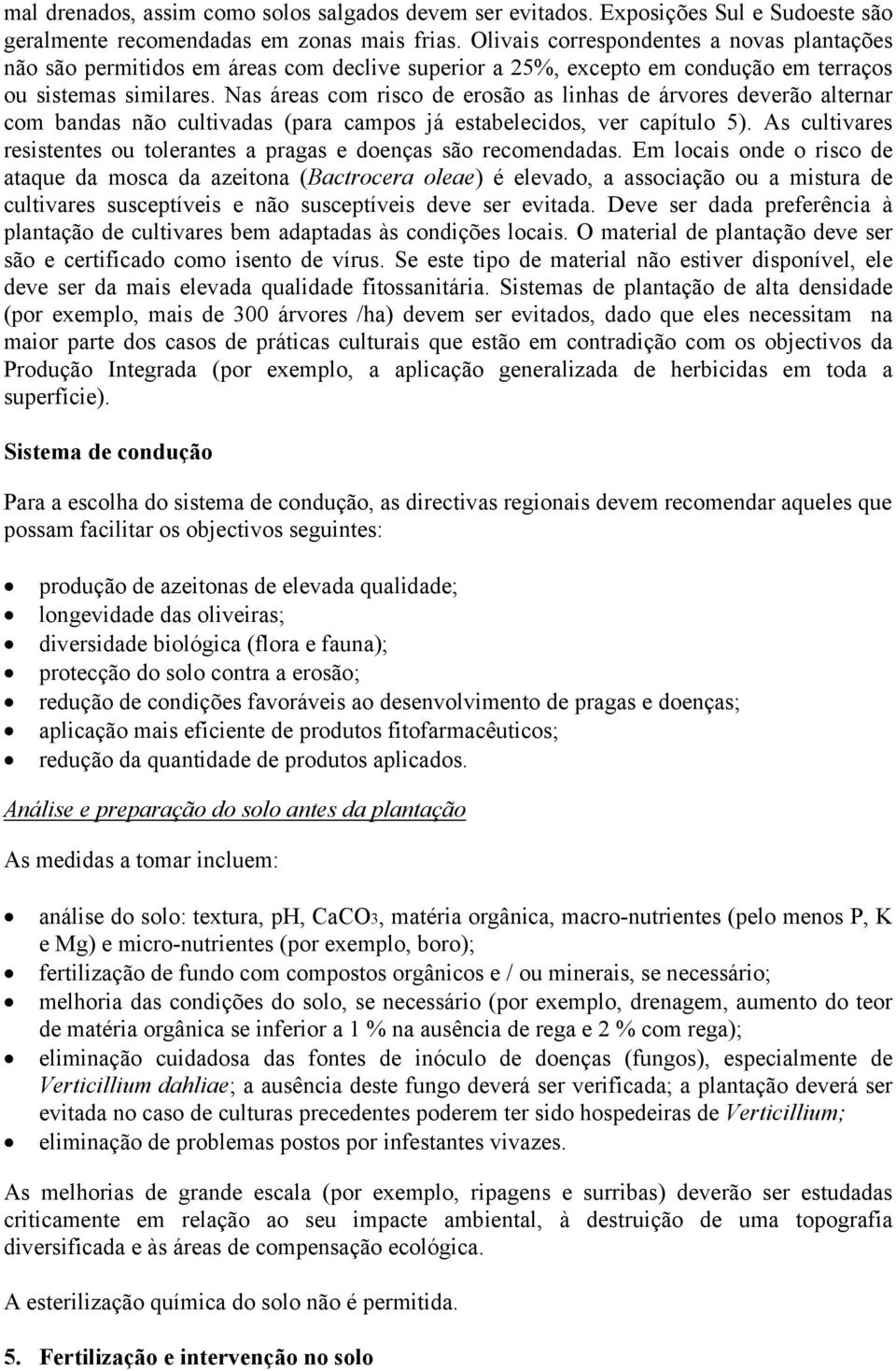 Nas áreas com risco de erosão as linhas de árvores deverão alternar com bandas não cultivadas (para campos já estabelecidos, ver capítulo 5).