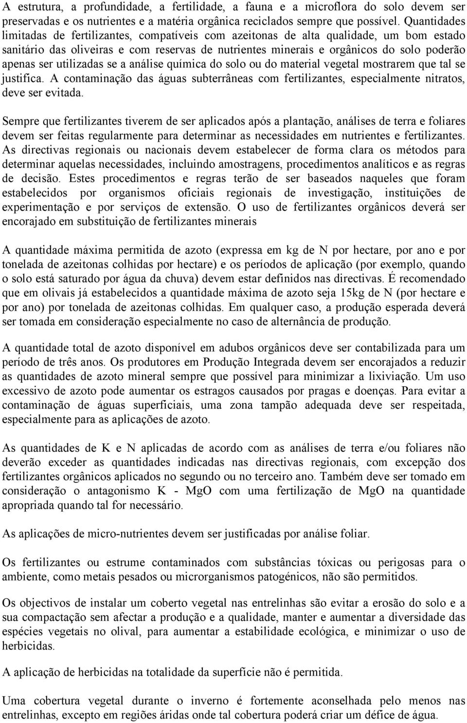 utilizadas se a análise química do solo ou do material vegetal mostrarem que tal se justifica. A contaminação das águas subterrâneas com fertilizantes, especialmente nitratos, deve ser evitada.