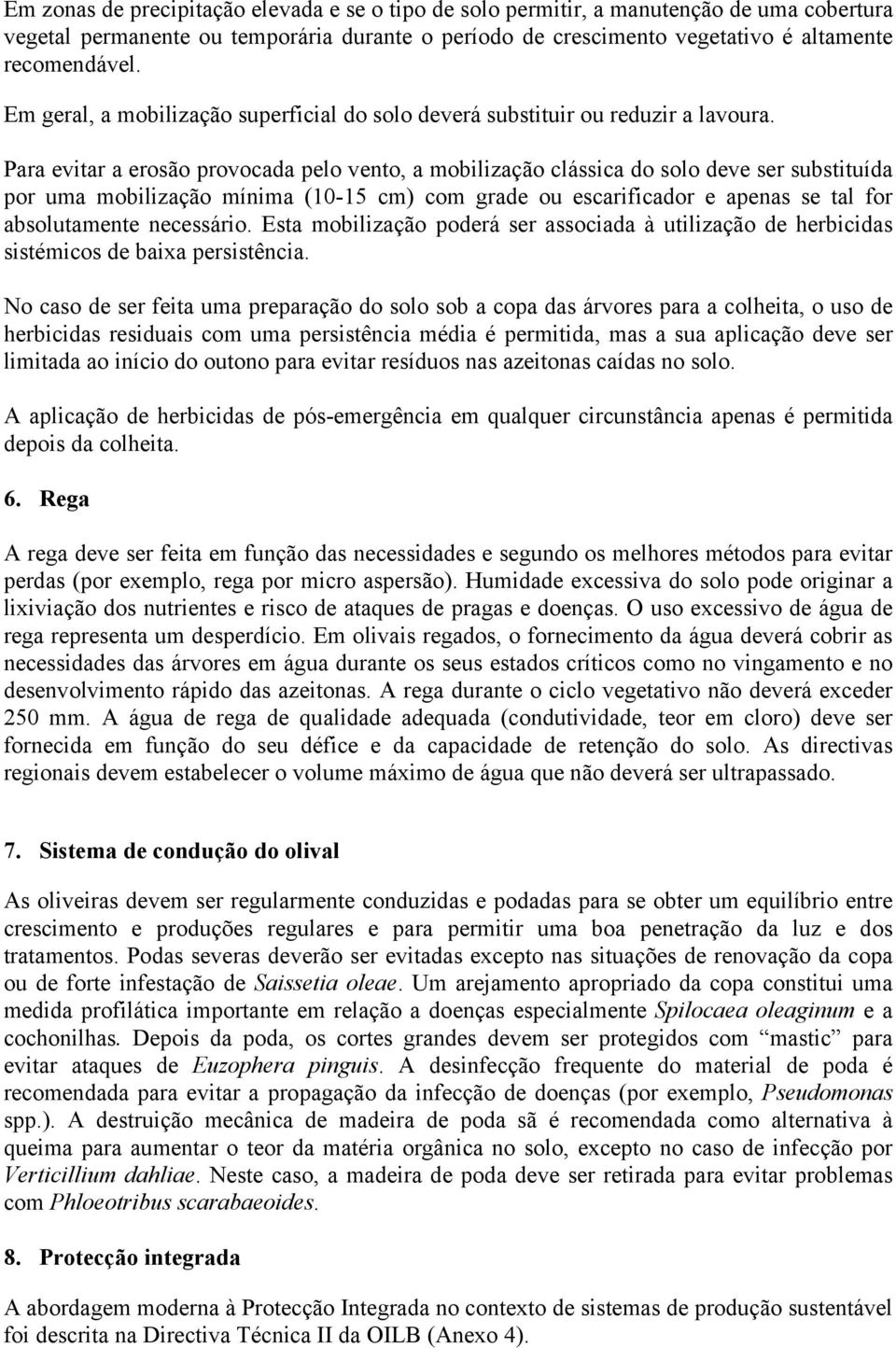 Para evitar a erosão provocada pelo vento, a mobilização clássica do solo deve ser substituída por uma mobilização mínima (10-15 cm) com grade ou escarificador e apenas se tal for absolutamente