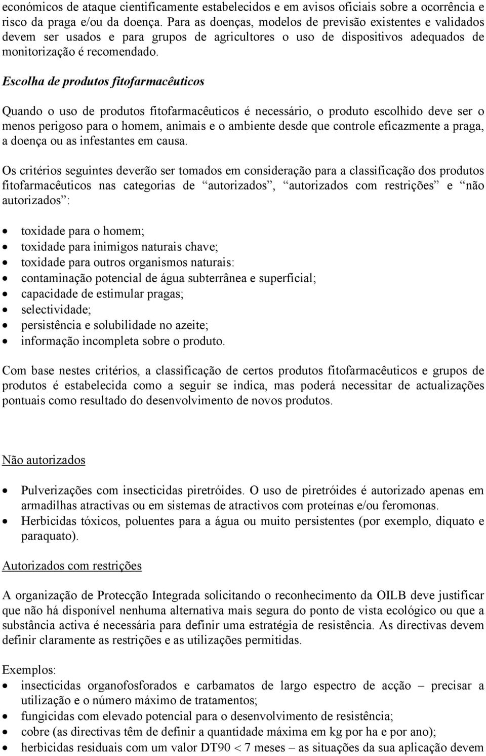 Escolha de produtos fitofarmacêuticos Quando o uso de produtos fitofarmacêuticos é necessário, o produto escolhido deve ser o menos perigoso para o homem, animais e o ambiente desde que controle