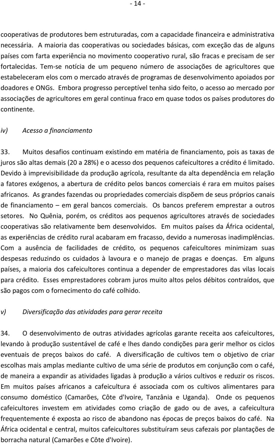 Tem se notícia de um pequeno número de associações de agricultores que estabeleceram elos com o mercado através de programas de desenvolvimento apoiados por doadores e ONGs.