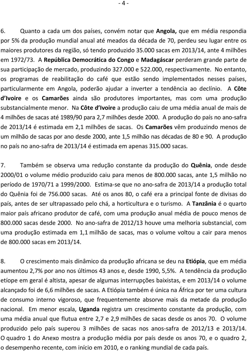 000, respectivamente. No entanto, os programas de reabilitação do café que estão sendo implementados nesses países, particularmente em Angola, poderão ajudar a inverter a tendência ao declínio.