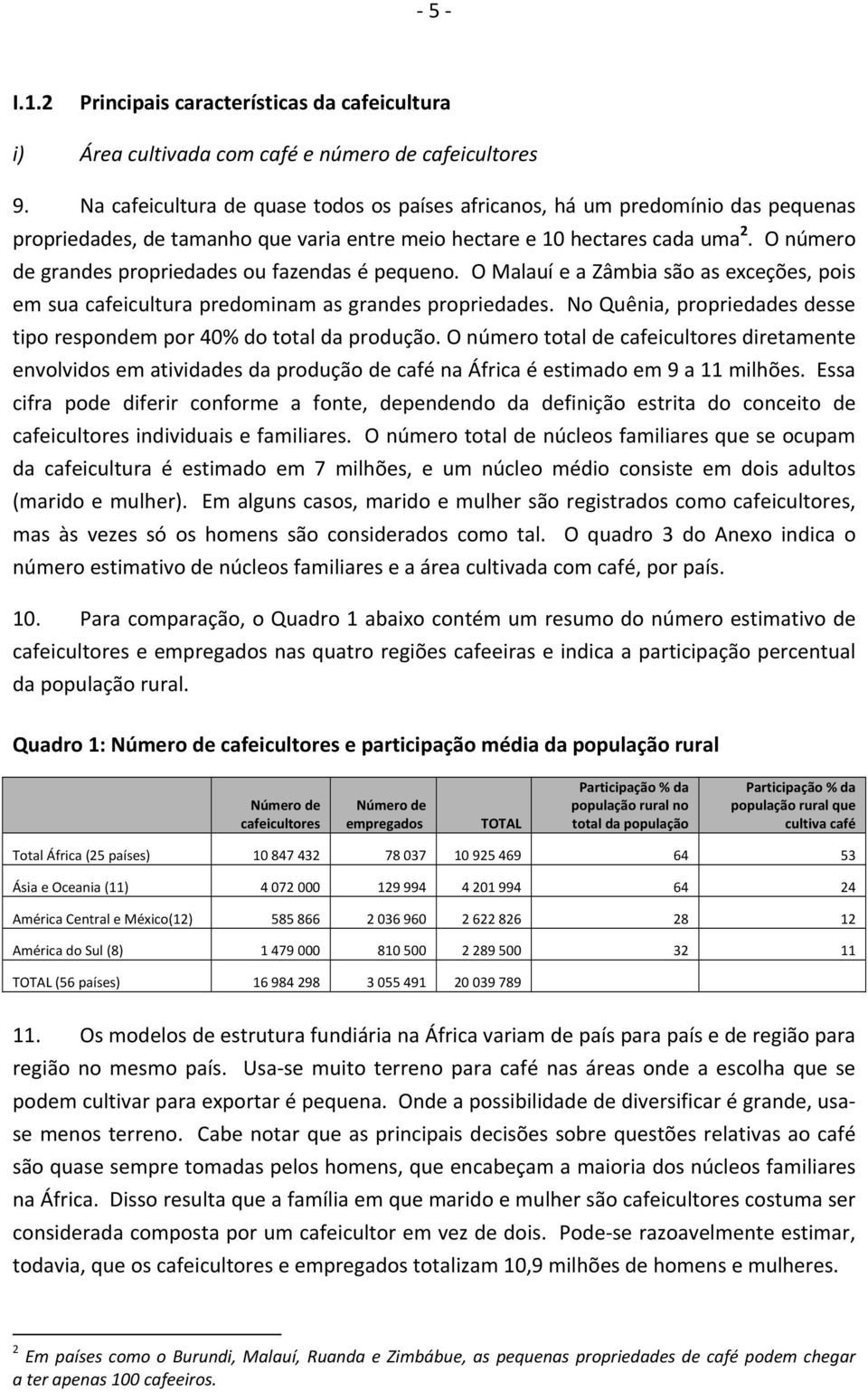 O número de grandes propriedades ou fazendas é pequeno. O Malauí e a Zâmbia são as exceções, pois em sua cafeicultura predominam as grandes propriedades.