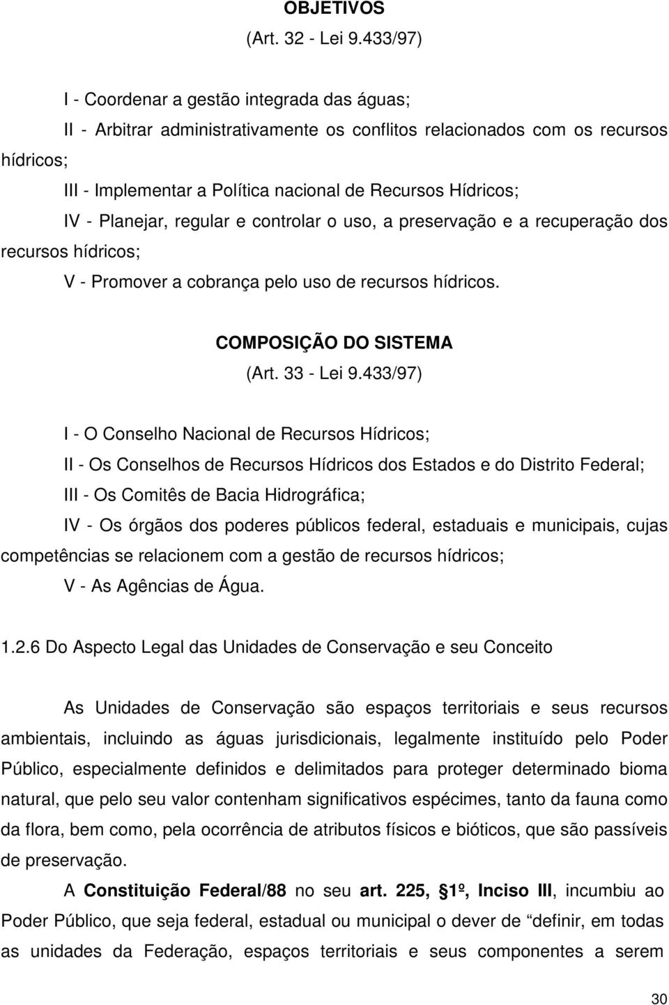 IV - Planejar, regular e controlar o uso, a preservação e a recuperação dos recursos hídricos; V - Promover a cobrança pelo uso de recursos hídricos. COMPOSIÇÃO DO SISTEMA (Art. 33 - Lei 9.