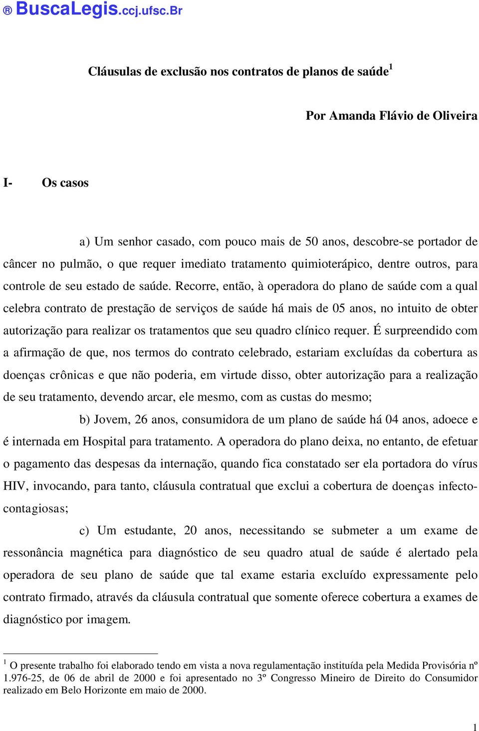 requer imediato tratamento quimioterápico, dentre outros, para controle de seu estado de saúde.