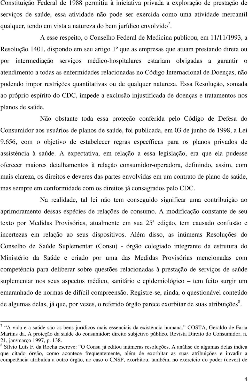 A esse respeito, o Conselho Federal de Medicina publicou, em 11/11/1993, a Resolução 1401, dispondo em seu artigo 1º que as empresas que atuam prestando direta ou por intermediação serviços