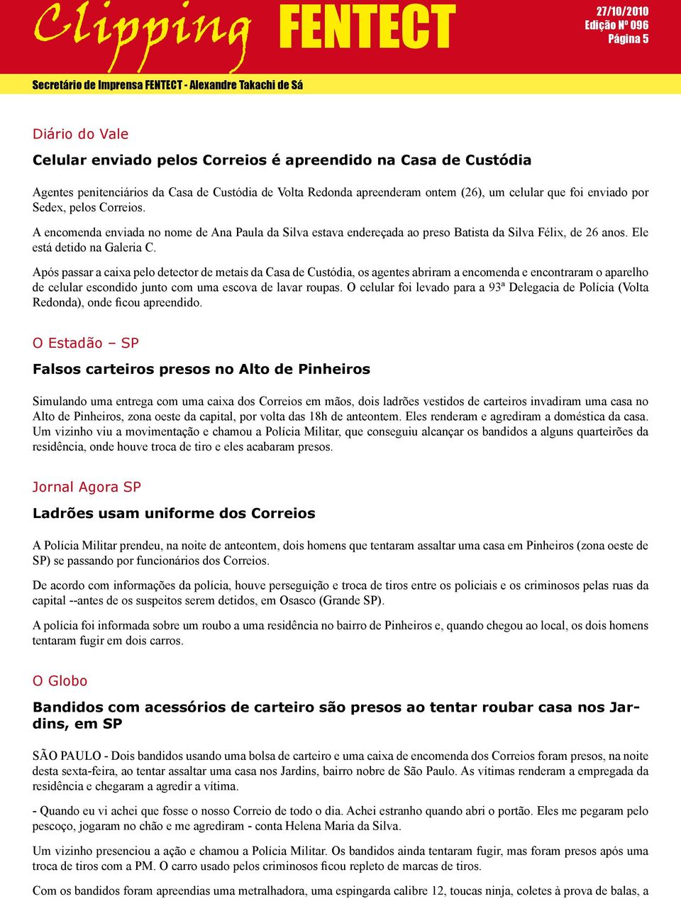 Após passar a caixa pelo detector de metais da Casa de Custódia, os agentes abriram a encomenda e encontraram o aparelho de celular escondido junto com uma escova de lavar roupas.