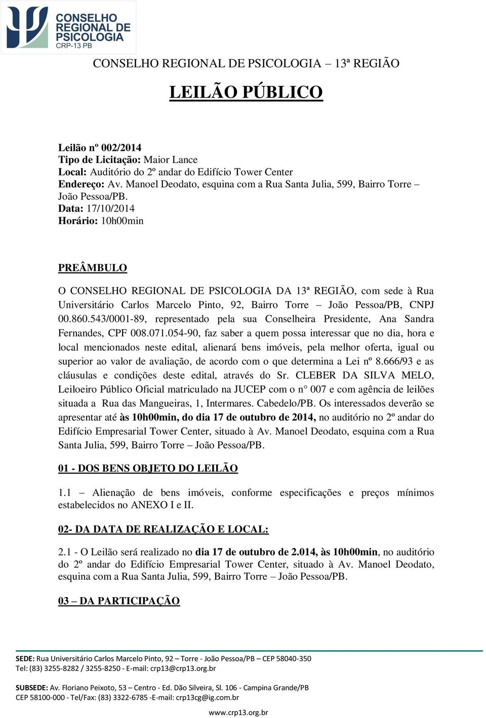 Data: 17/10/2014 Horário: 10h00min PREÂMBULO O CONSELHO REGIONAL DE PSICOLOGIA DA 13ª REGIÃO, com sede à Rua Universitário Carlos Marcelo Pinto, 92, Bairro Torre João Pessoa/PB, CNPJ 00.860.
