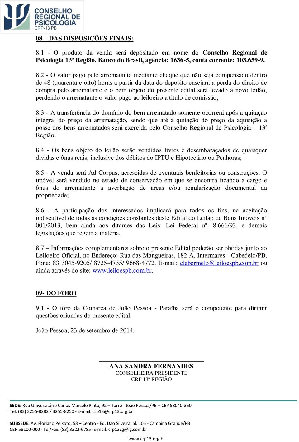 2 - O valor pago pelo arrematante mediante cheque que não seja compensado dentro de 48 (quarenta e oito) horas a partir da data do deposito ensejará a perda do direito de compra pelo arrematante e o