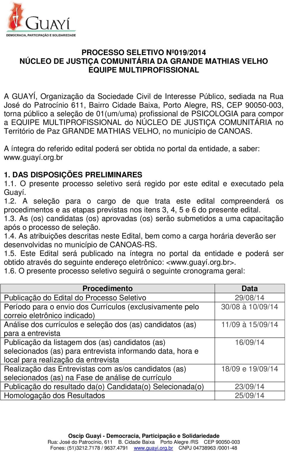 COMUNITÁRIA no Território de Paz GRANDE MATHIAS VELHO, no município de CANOAS. A íntegra do referido edital poderá ser obtida no portal da entidade, a saber: www.guayí.org.br 1.