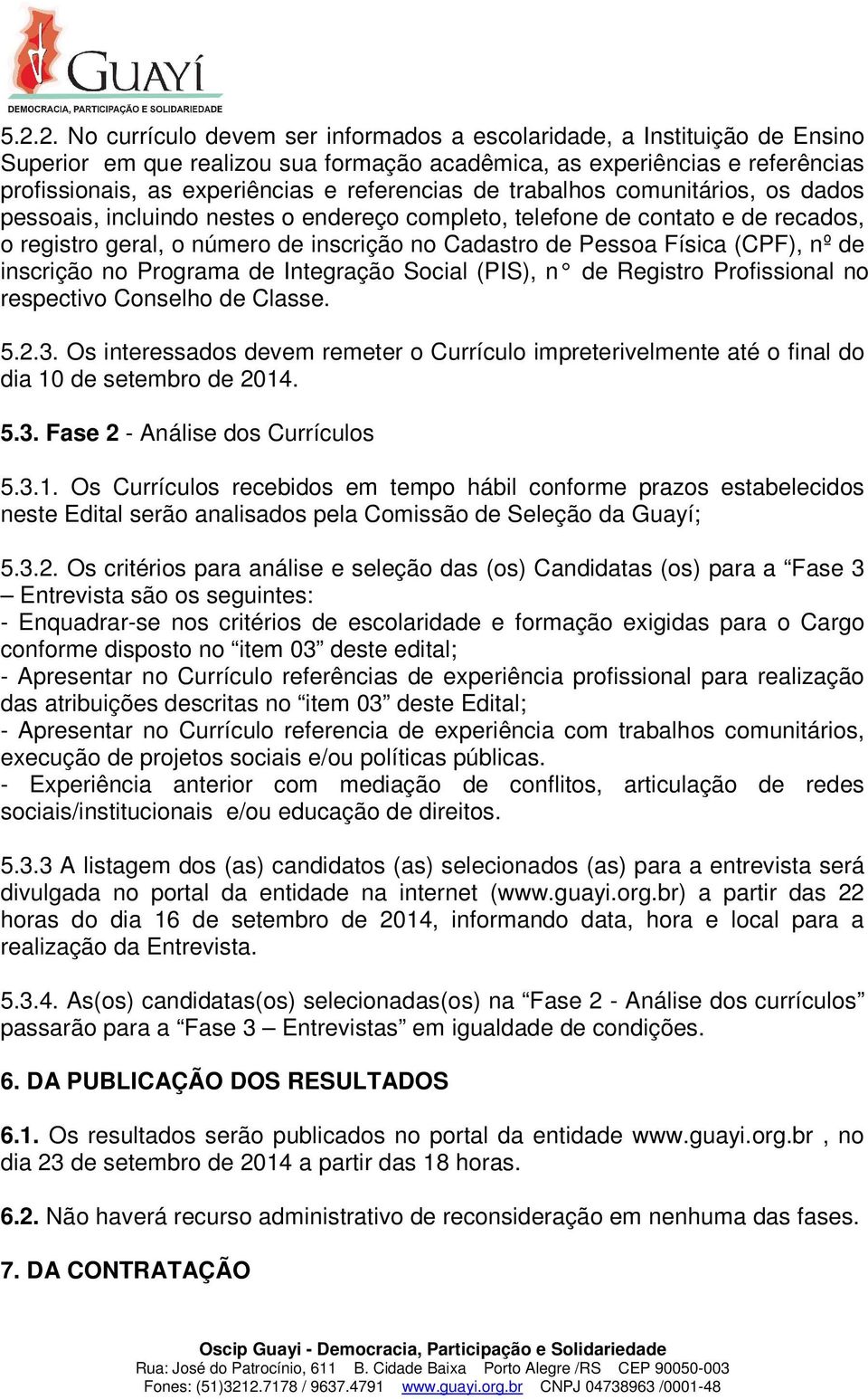 (CPF), nº de inscrição no Programa de Integração Social (PIS), n de Registro Profissional no respectivo Conselho de Classe. 5.2.3.