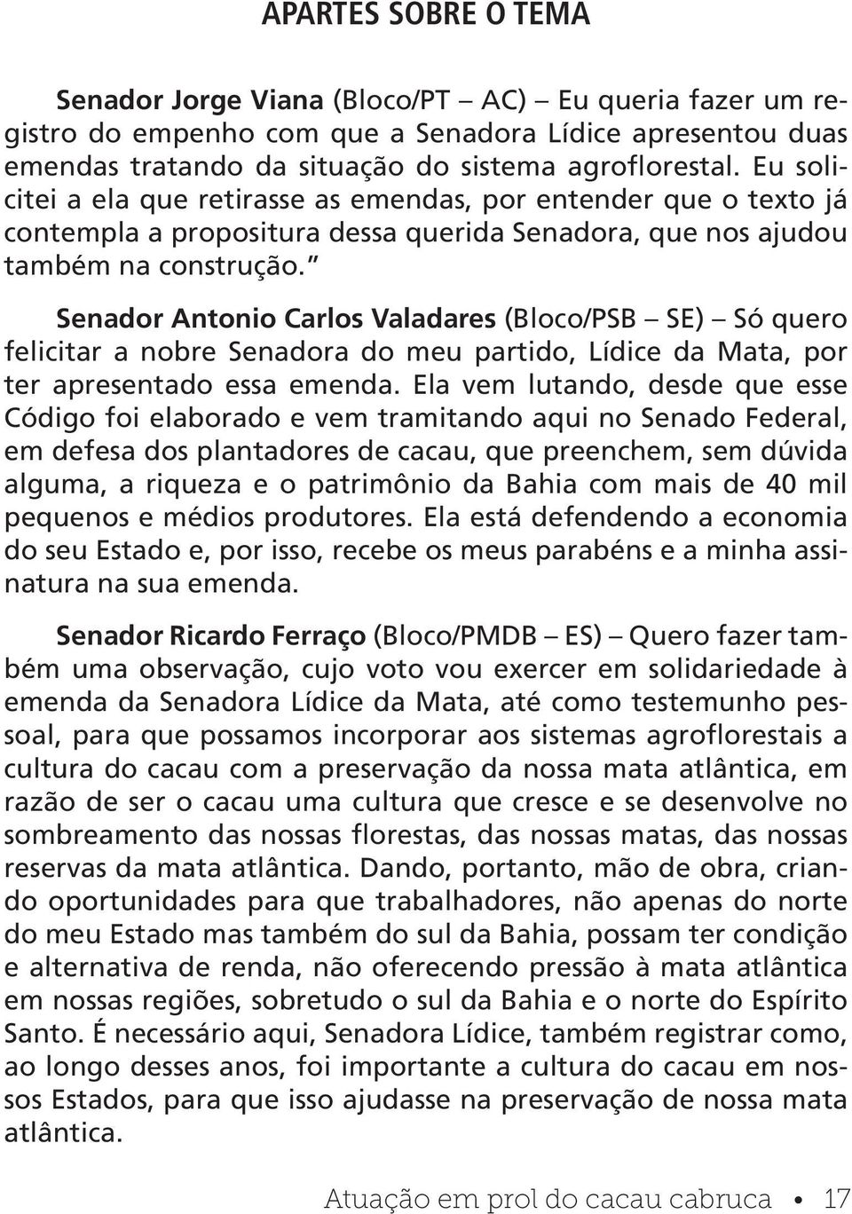 Senador Antonio Carlos Valadares (Bloco/PSB SE) Só quero felicitar a nobre Senadora do meu partido, Lídice da Mata, por ter apresentado essa emenda.