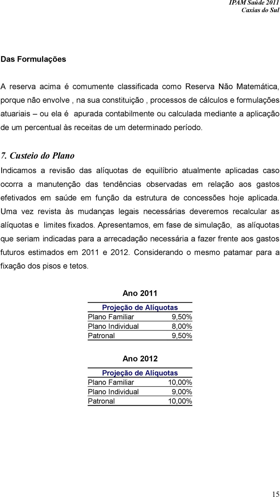 Custeio do Plano Indicamos a revisão das alíquotas de equilíbrio atualmente aplicadas caso ocorra a manutenção das tendências observadas em relação aos gastos efetivados em saúde em função da