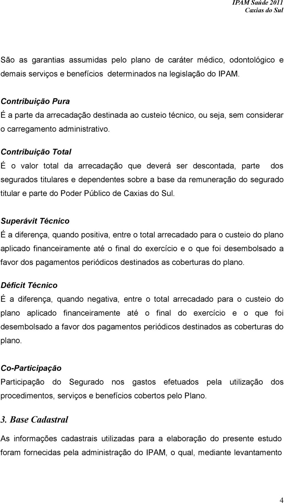 Contribuição Total É o valor total da arrecadação que deverá ser descontada, parte dos segurados titulares e dependentes sobre a base da remuneração do segurado titular e parte do Poder Público de.