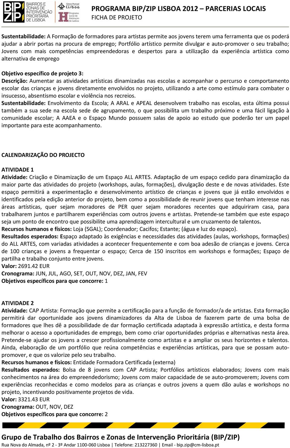 Descrição: Aumentar as atividades artísticas dinamizadas nas escolas e acompanhar o percurso e comportamento escolar das crianças e jovens diretamente envolvidos no projeto, utilizando a arte como