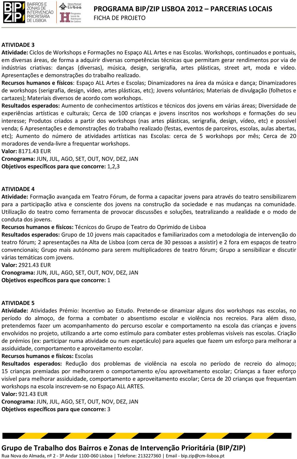 design, serigrafia, artes plásticas, street art, moda e vídeo. Apresentações e demonstrações do trabalho realizado.