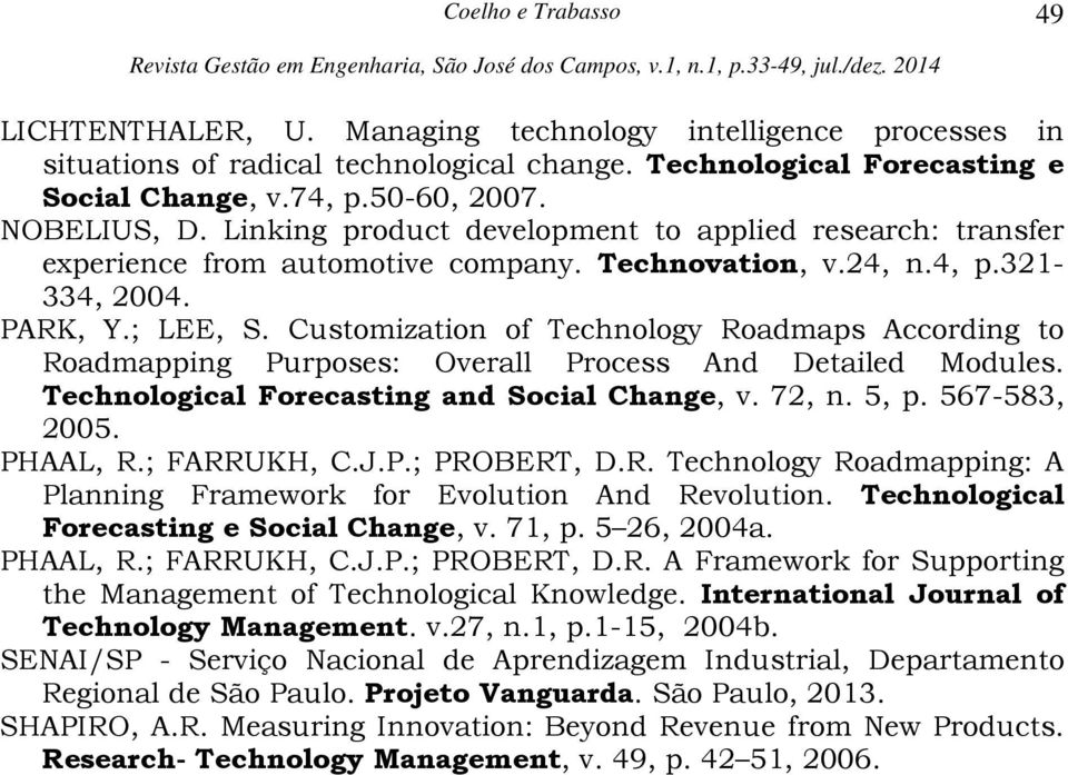 Customization of Technology Roadmaps According to Roadmapping Purposes: Overall Process And Detailed Modules. Technological Forecasting and Social Change, v. 72, n. 5, p. 567-583, 2005. PHAAL, R.