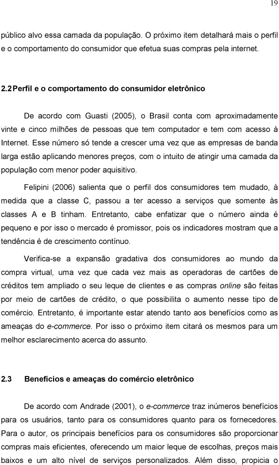 Esse número só tende a crescer uma vez que as empresas de banda larga estão aplicando menores preços, com o intuito de atingir uma camada da população com menor poder aquisitivo.