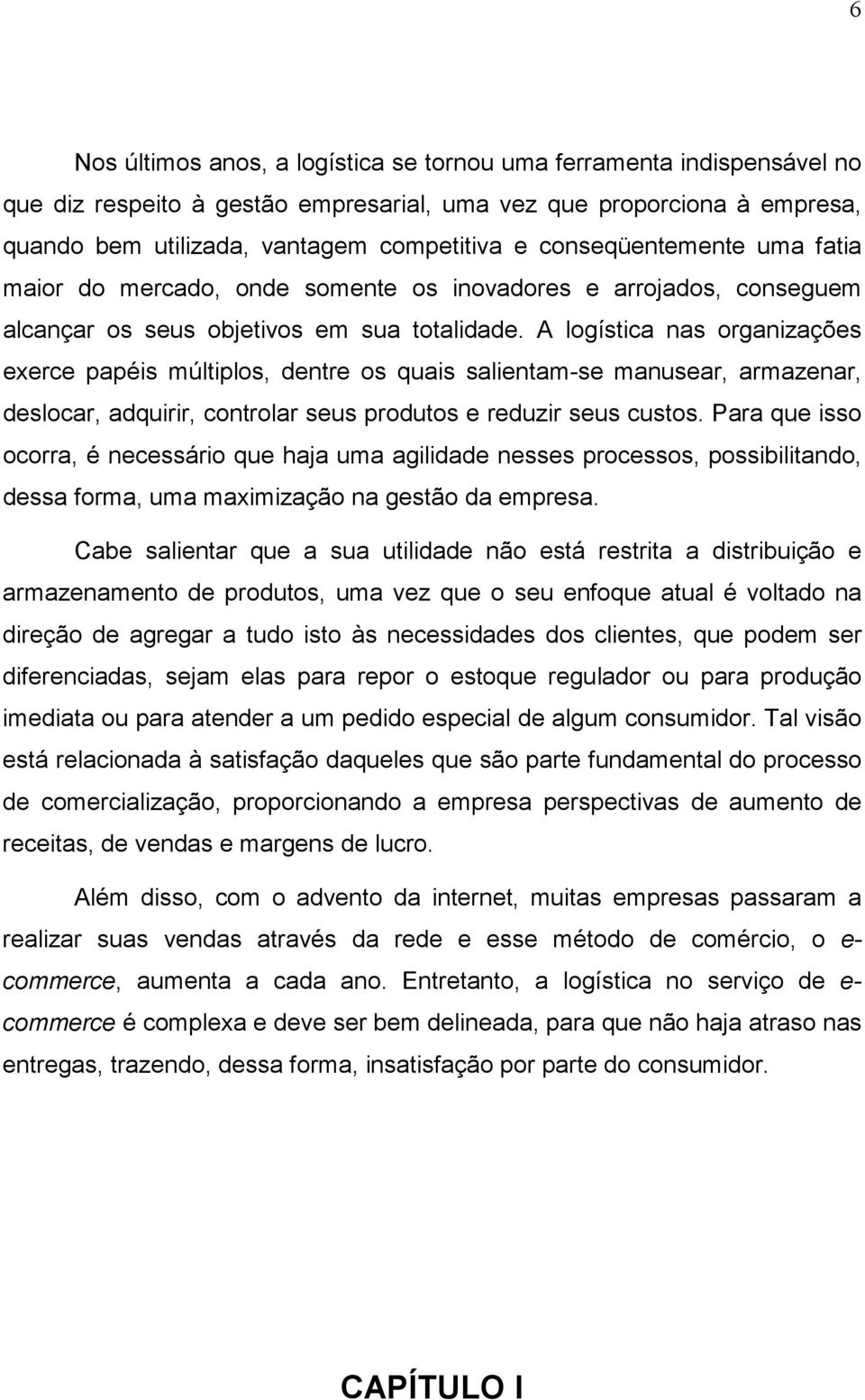 A logística nas organizações exerce papéis múltiplos, dentre os quais salientam-se manusear, armazenar, deslocar, adquirir, controlar seus produtos e reduzir seus custos.