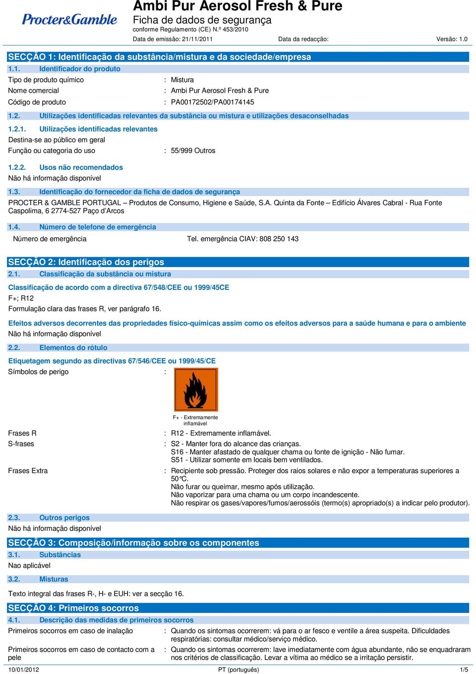 2.1. Utilizações identificadas relevantes Destina-se ao público em geral Função ou categoria do uso : 55/999 Outros 1.2.2. Usos não recomendados 1.3.