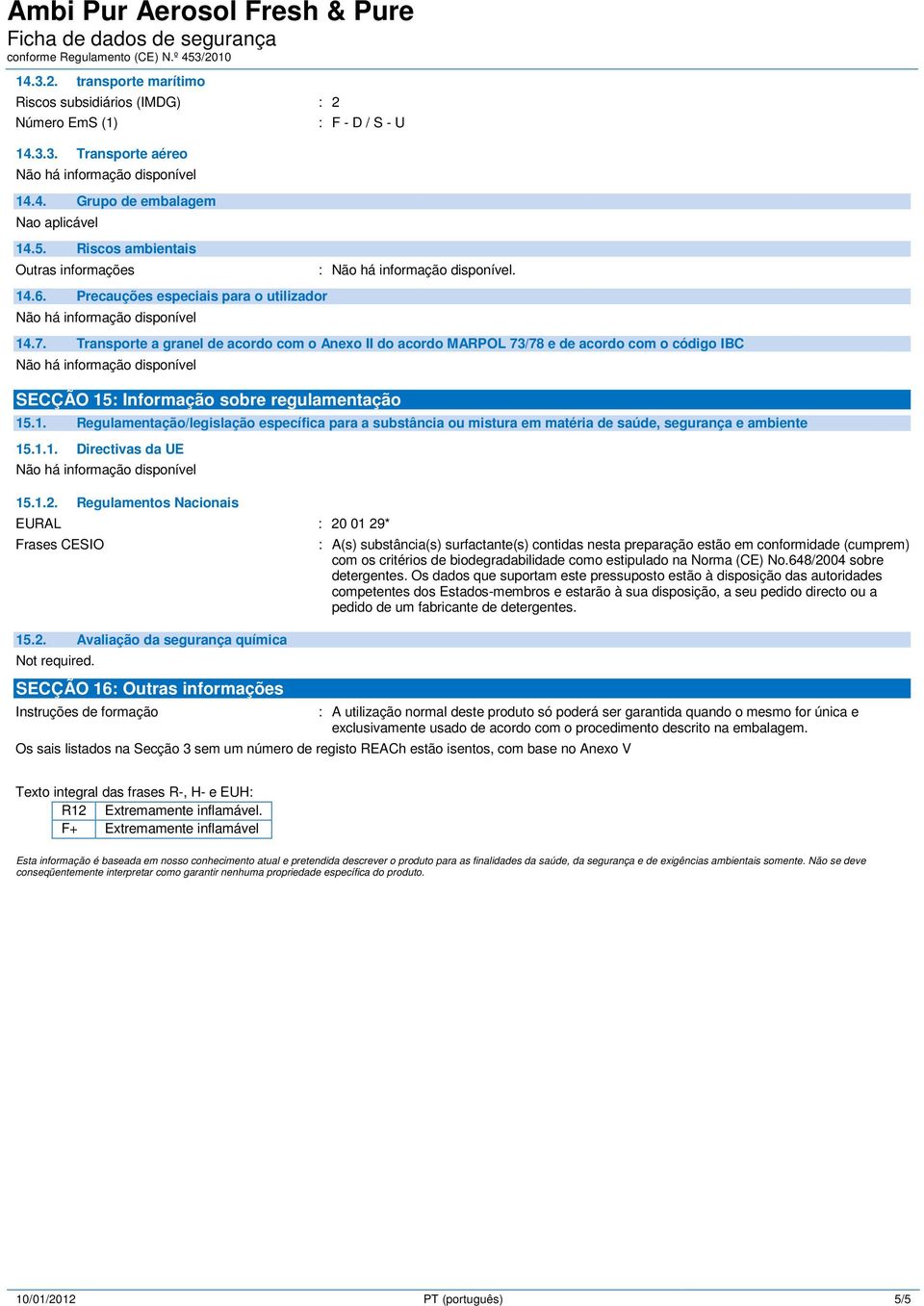 1.1. Directivas da UE 15.1.2. Regulamentos Nacionais EURAL : 20 01 29* Frases CESIO 15.2. Avaliação da segurança química Not required.