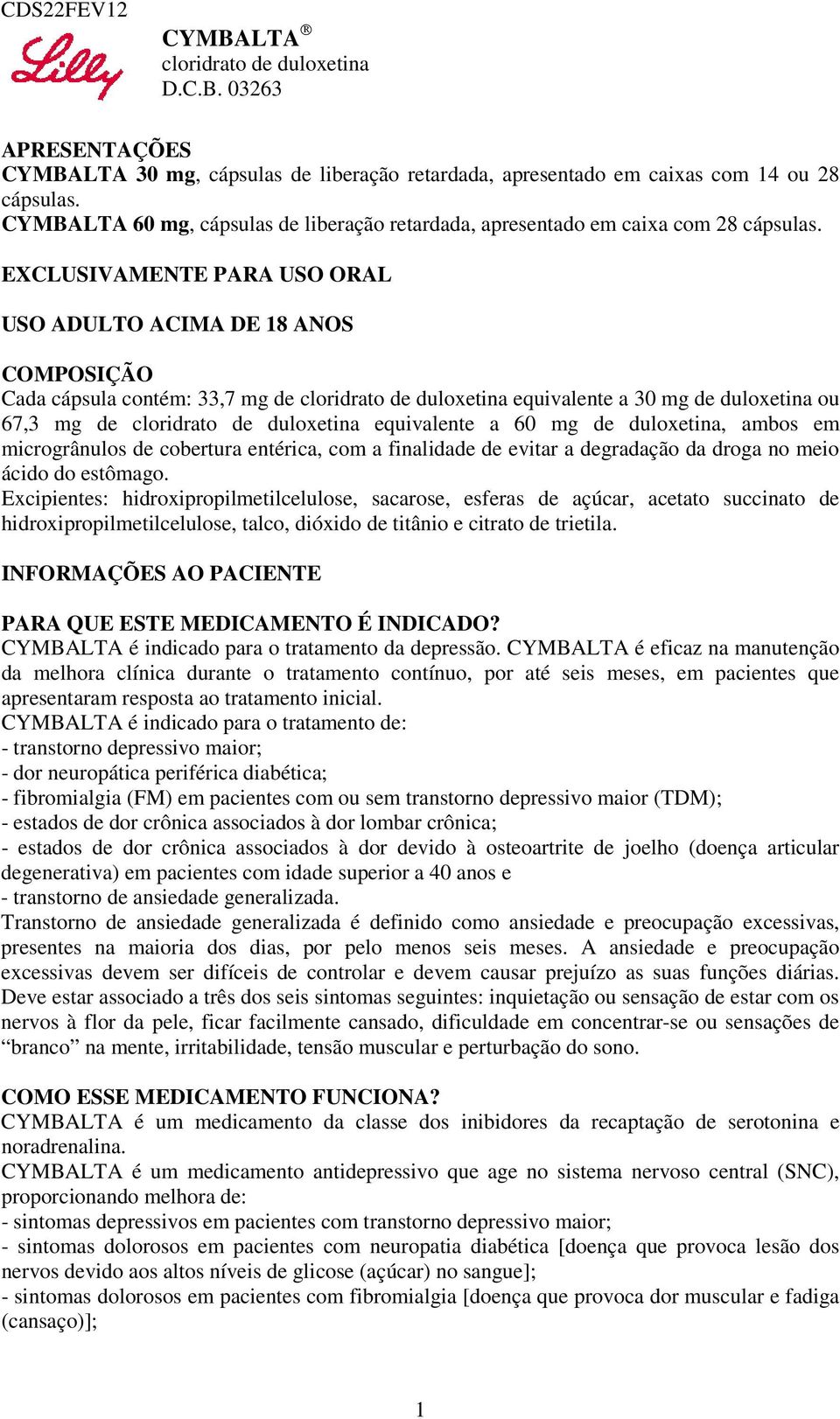 EXCLUSIVAMENTE PARA USO ORAL USO ADULTO ACIMA DE 18 ANOS COMPOSIÇÃO Cada cápsula contém: 33,7 mg de cloridrato de duloxetina equivalente a 30 mg de duloxetina ou 67,3 mg de cloridrato de duloxetina