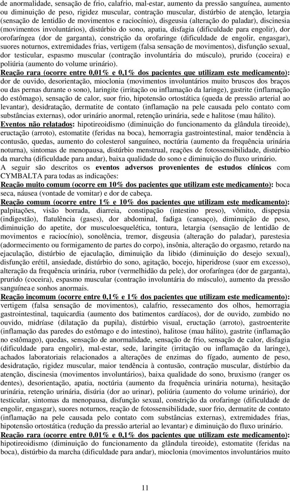 garganta), constrição da orofaringe (dificuldade de engolir, engasgar), suores noturnos, extremidades frias, vertigem (falsa sensação de movimentos), disfunção sexual, dor testicular, espasmo