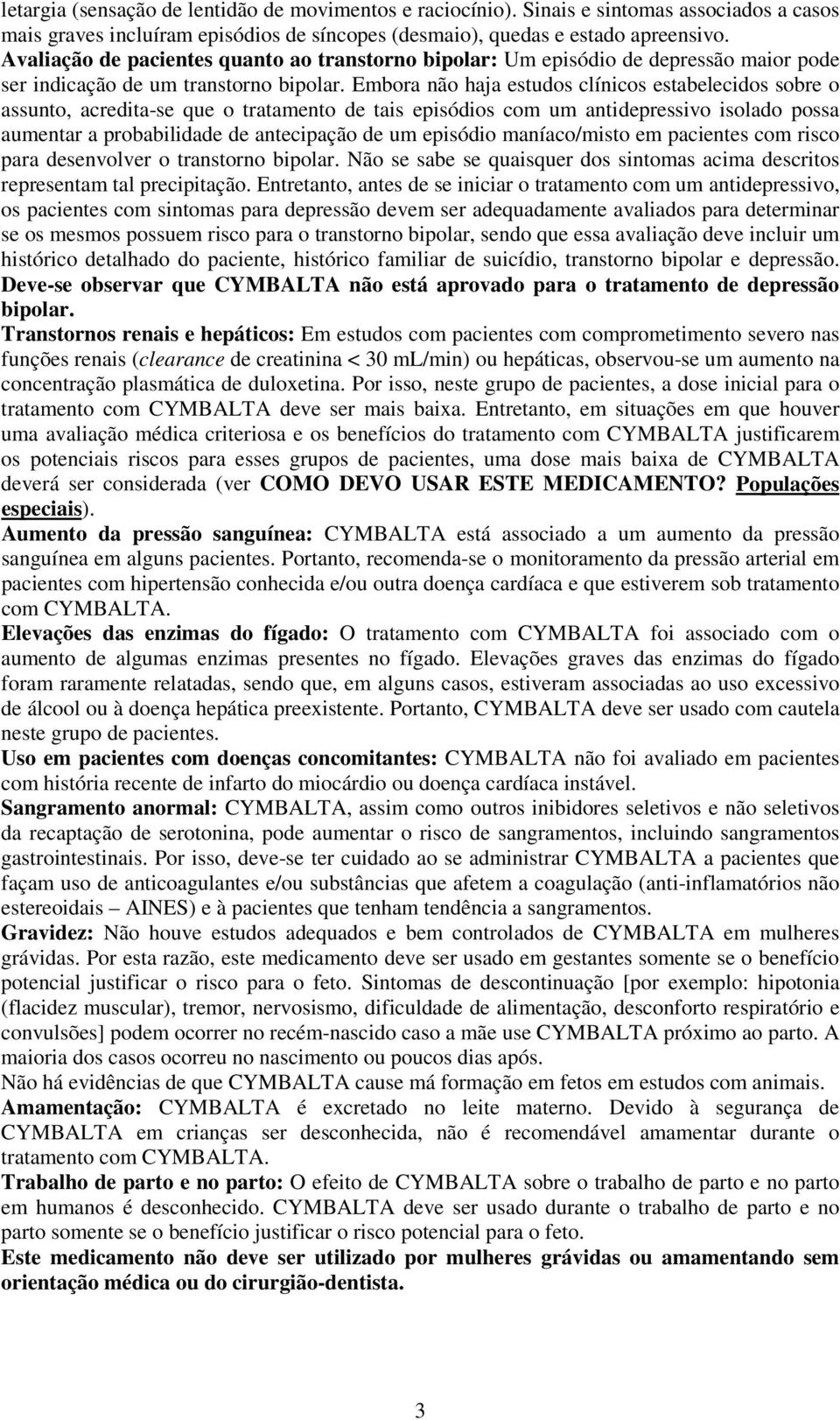 Embora não haja estudos clínicos estabelecidos sobre o assunto, acredita-se que o tratamento de tais episódios com um antidepressivo isolado possa aumentar a probabilidade de antecipação de um