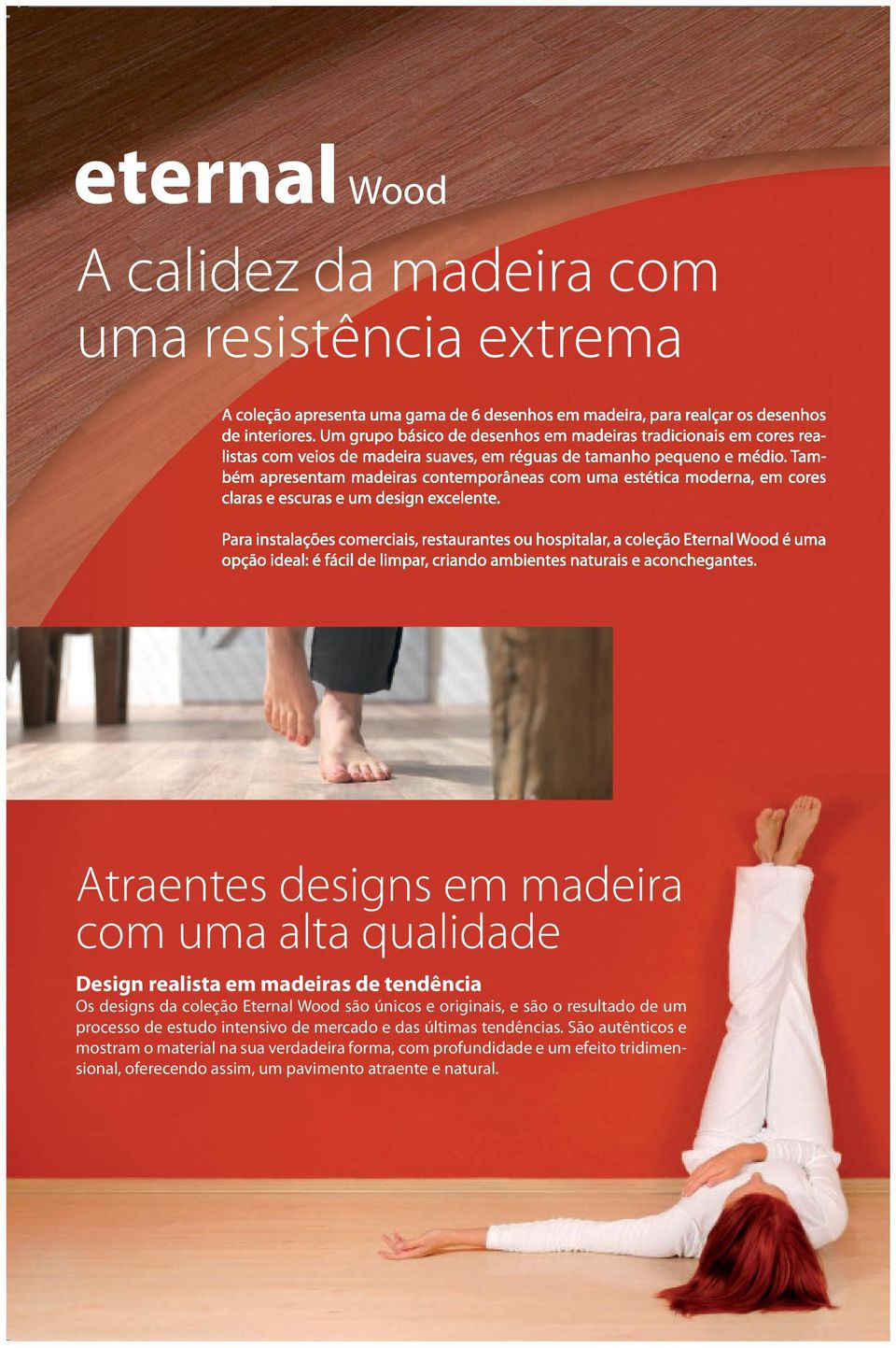 Também apresentam madeiras contemporâneas com uma estética moderna, em cores claras e escuras e um design excelente.