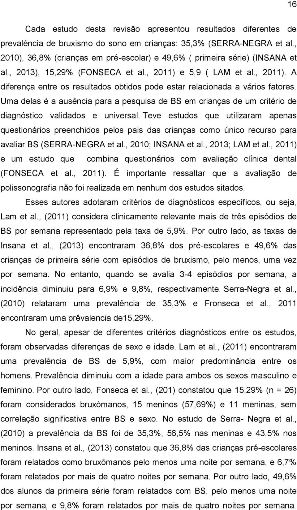 e 5,9 ( LAM et al., 2011). A diferença entre os resultados obtidos pode estar relacionada a vários fatores.