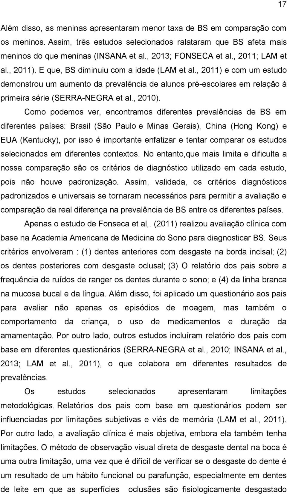 , 2011) e com um estudo demonstrou um aumento da prevalência de alunos pré-escolares em relação à primeira série (SERRA-NEGRA et al., 2010).