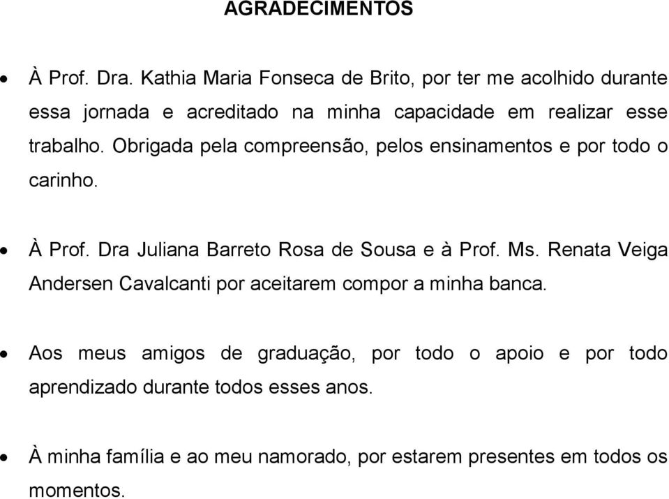 Obrigada pela compreensão, pelos ensinamentos e por todo o carinho. À Prof. Dra Juliana Barreto Rosa de Sousa e à Prof. Ms.