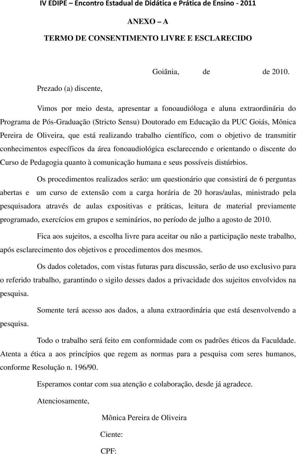 Oliveira, que está realizando trabalho científico, com o objetivo de transmitir conhecimentos específicos da área fonoaudiológica esclarecendo e orientando o discente do Curso de Pedagogia quanto à