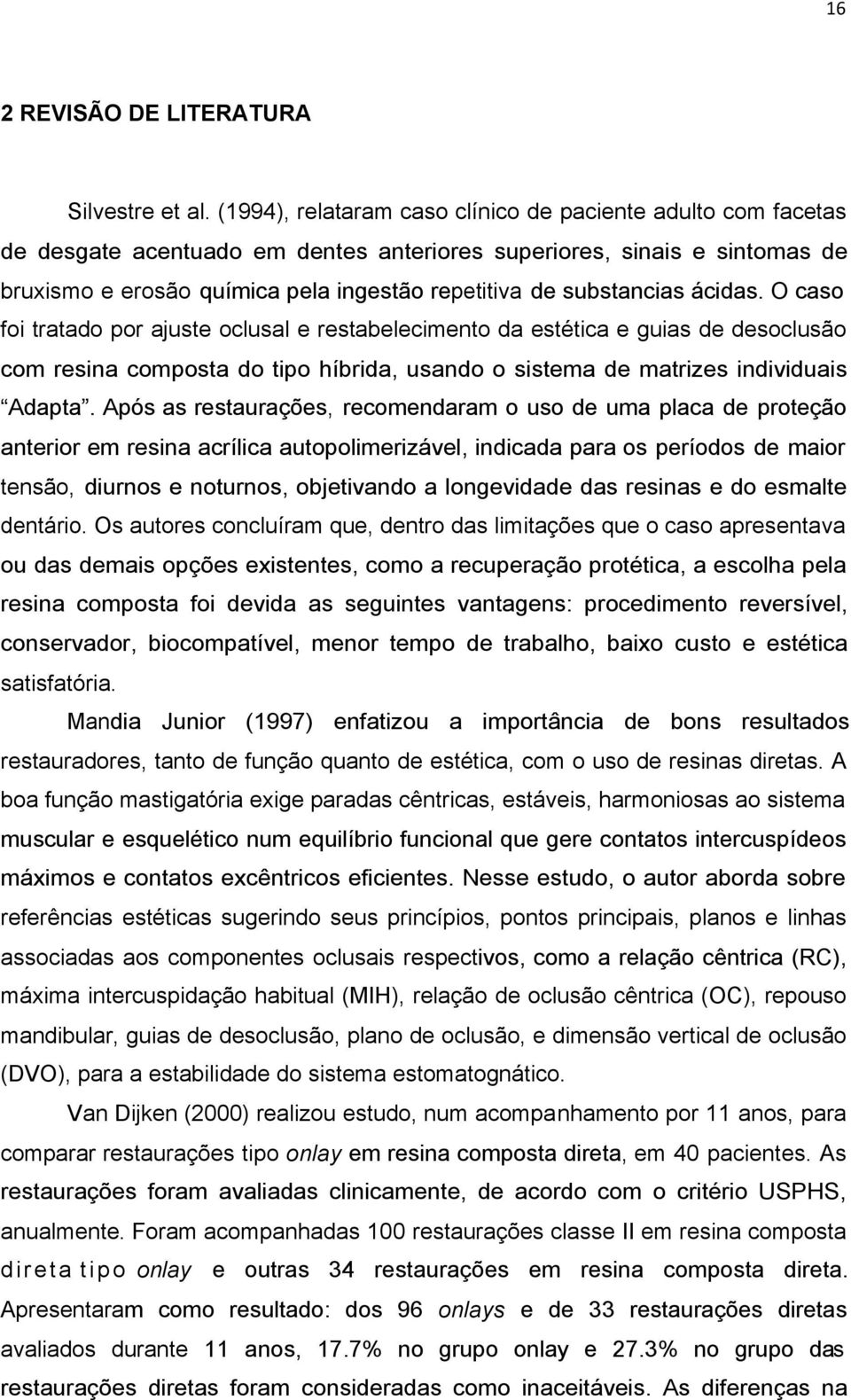 substancias ácidas. O caso foi tratado por ajuste oclusal e restabelecimento da estética e guias de desoclusão com resina composta do tipo híbrida, usando o sistema de matrizes individuais Adapta.