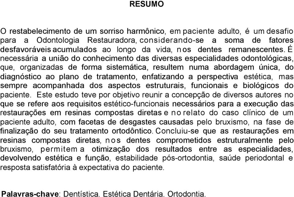 É necessária a união do conhecimento das diversas especialidades odontológicas, que, organizadas de forma sistemática, resultem numa abordagem única, do diagnóstico ao plano de tratamento,