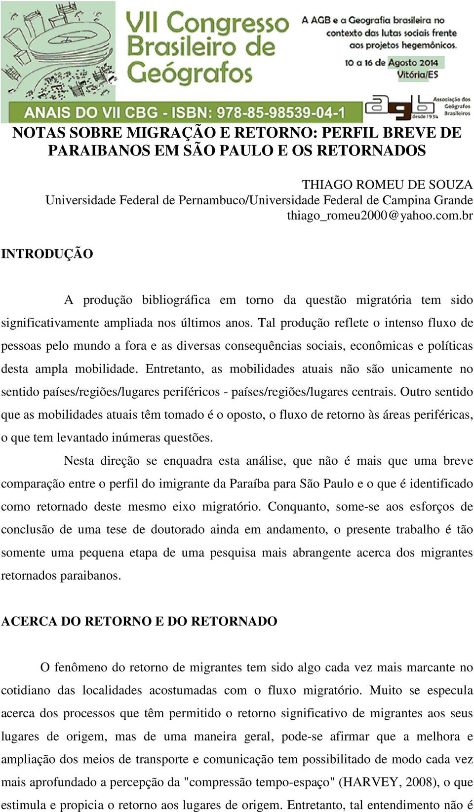 Tal produção reflete o intenso fluxo de pessoas pelo mundo a fora e as diversas consequências sociais, econômicas e políticas desta ampla mobilidade.