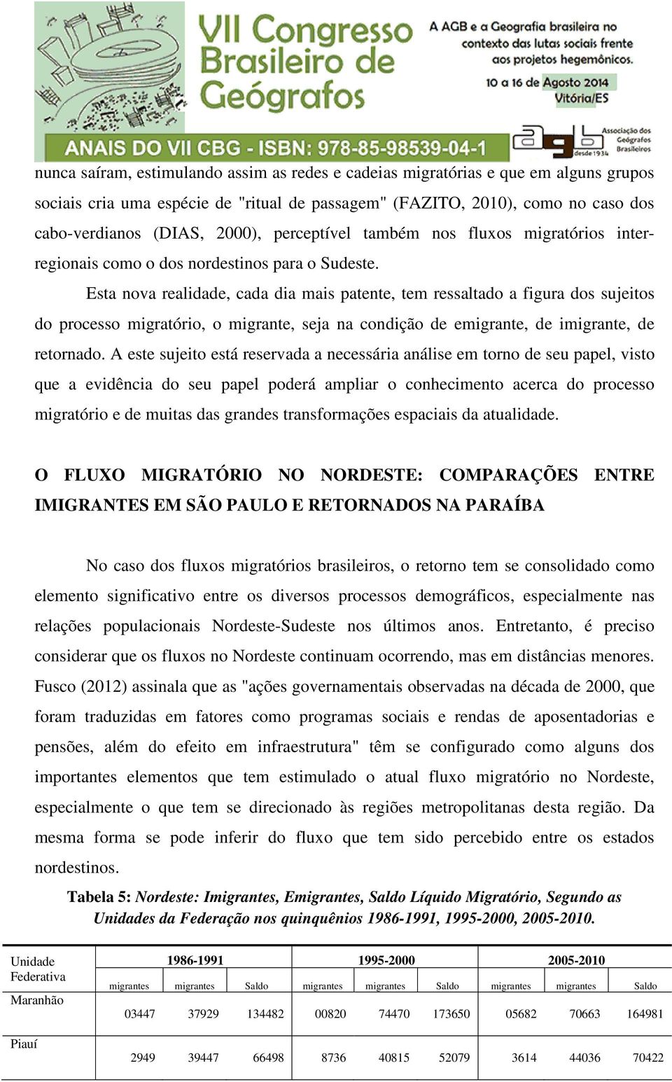 Esta nova realidade, cada dia mais patente, tem ressaltado a figura dos sujeitos do processo migratório, o migrante, seja na condição de emigrante, de imigrante, de retornado.