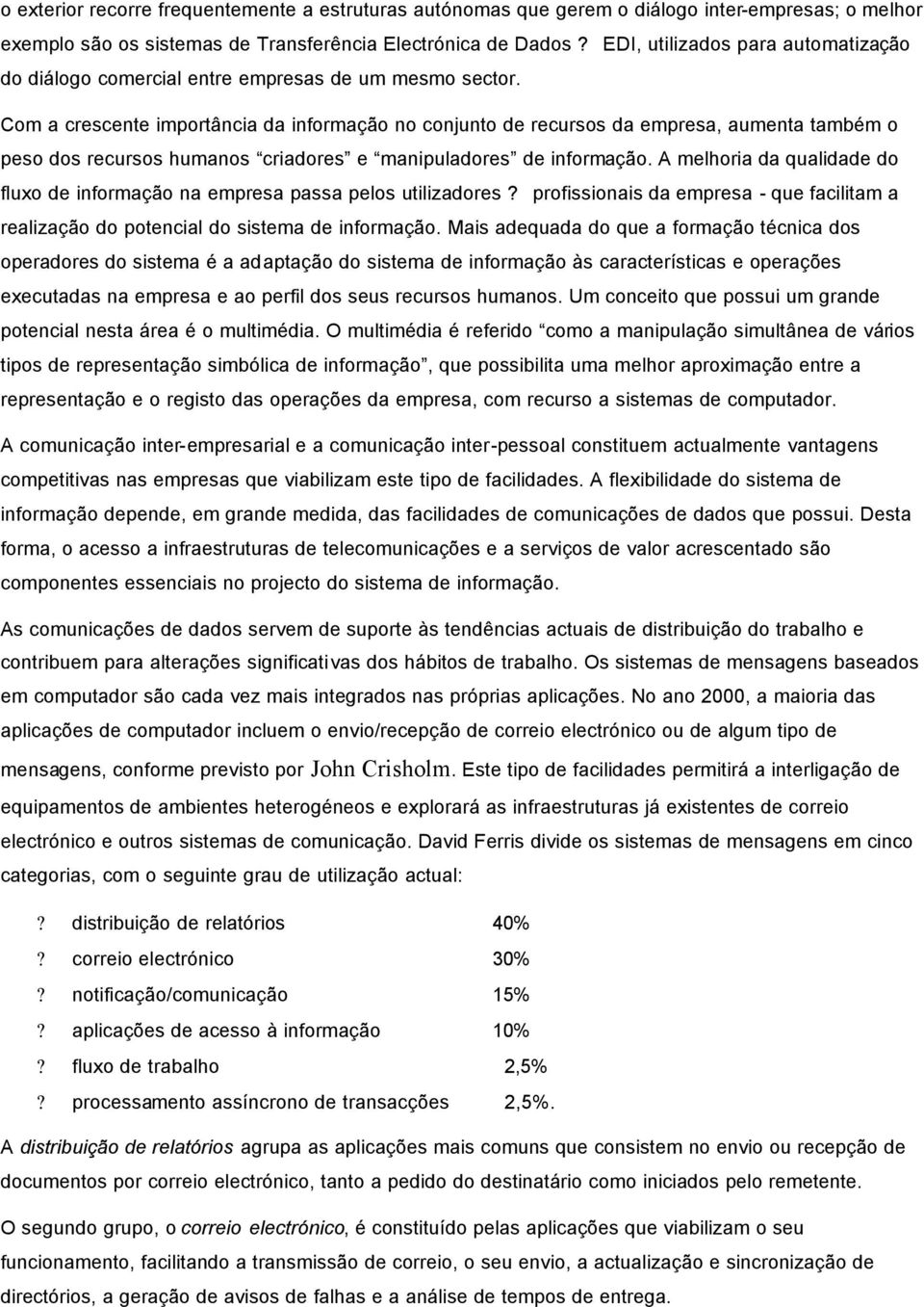 Com a crescente importância da informação no conjunto de recursos da empresa, aumenta também o peso dos recursos humanos criadores e manipuladores de informação.