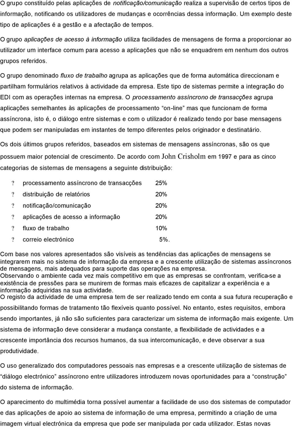 O grupo aplicações de acesso à informação utiliza facilidades de mensagens de forma a proporcionar ao utilizador um interface comum para acesso a aplicações que não se enquadrem em nenhum dos outros