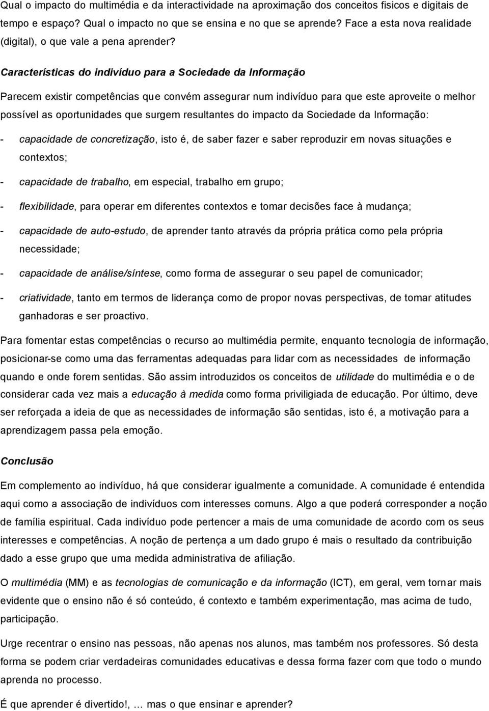 Características do indivíduo para a Sociedade da Informação Parecem existir competências que convém assegurar num indivíduo para que este aproveite o melhor possível as oportunidades que surgem