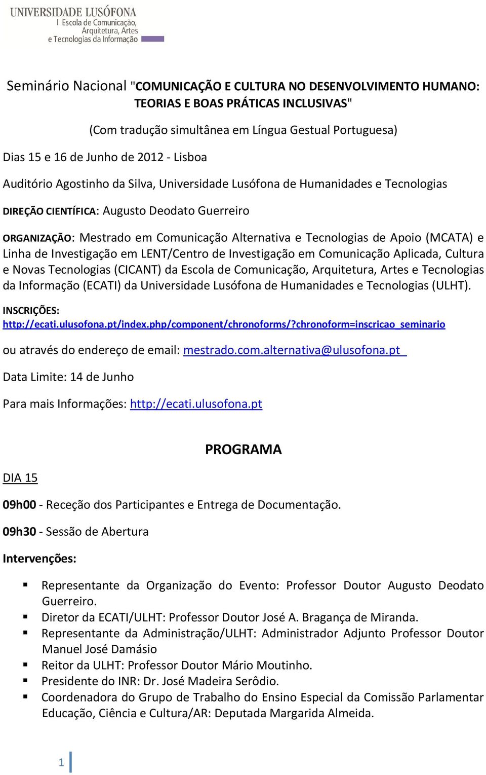 (MCATA) e Linha de Investigação em LENT/Centro de Investigação em Comunicação Aplicada, Cultura e Novas Tecnologias (CICANT) da Escola de Comunicação, Arquitetura, Artes e Tecnologias da Informação