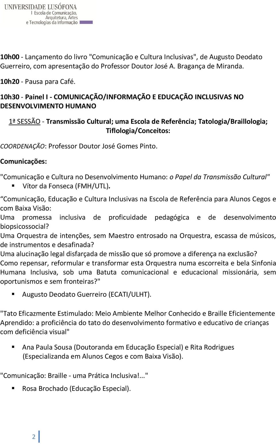 COORDENAÇÃO: Professor Doutor José Gomes Pinto. "Comunicação e Cultura no Desenvolvimento Humano: o Papel da Transmissão Cultural" Vítor da Fonseca (FMH/UTL).