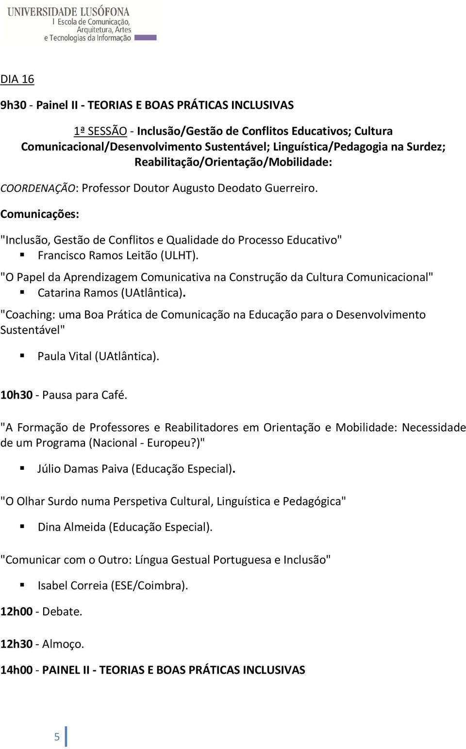 "O Papel da Aprendizagem Comunicativa na Construção da Cultura Comunicacional" Catarina Ramos (UAtlântica).