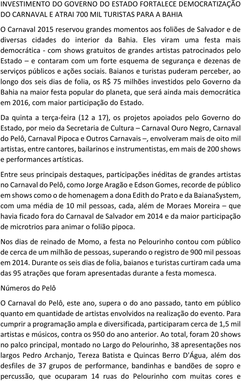 Eles viram uma festa mais democrática - com shows gratuitos de grandes artistas patrocinados pelo Estado e contaram com um forte esquema de segurança e dezenas de serviços públicos e ações sociais.