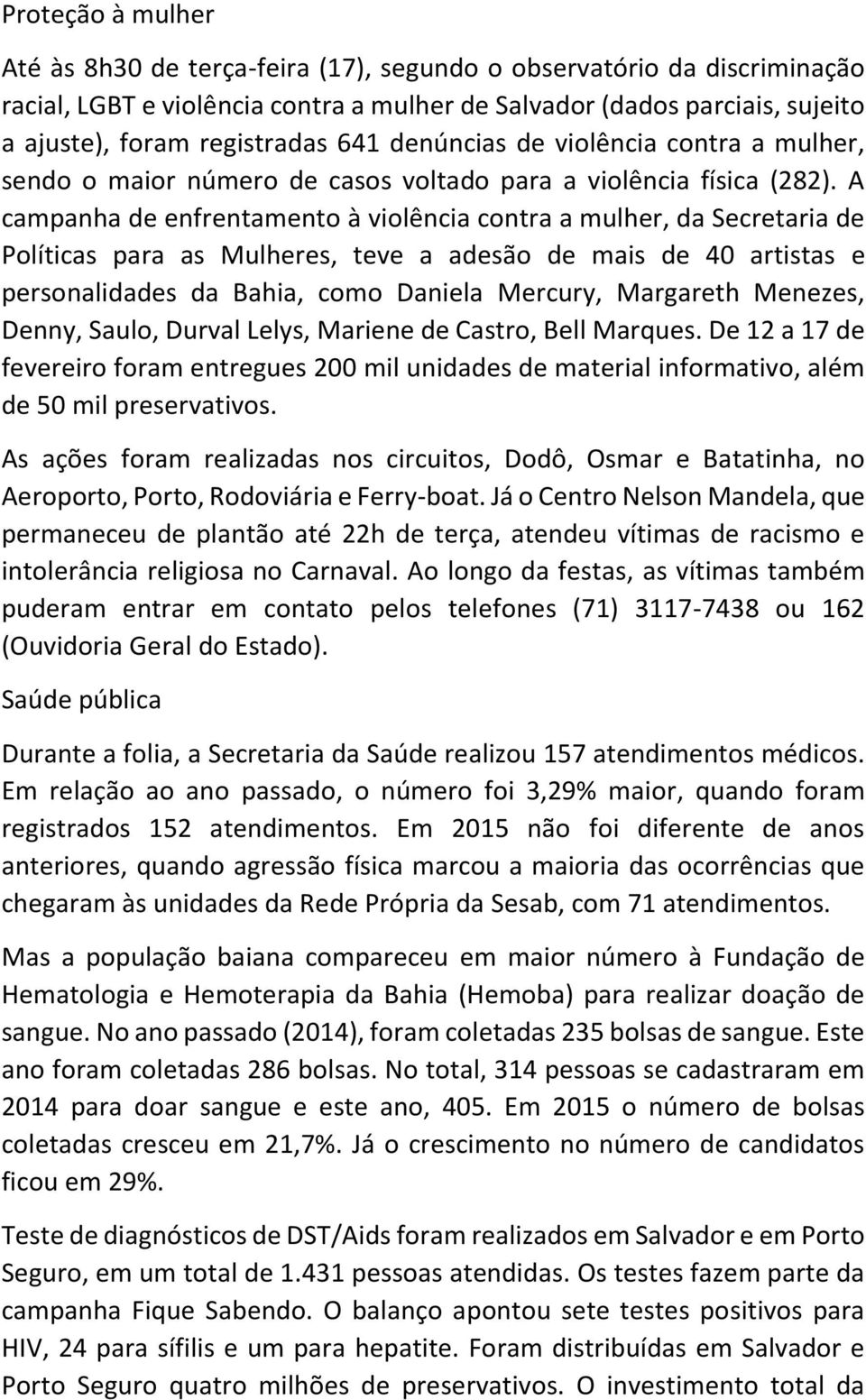 A campanha de enfrentamento à violência contra a mulher, da Secretaria de Políticas para as Mulheres, teve a adesão de mais de 40 artistas e personalidades da Bahia, como Daniela Mercury, Margareth