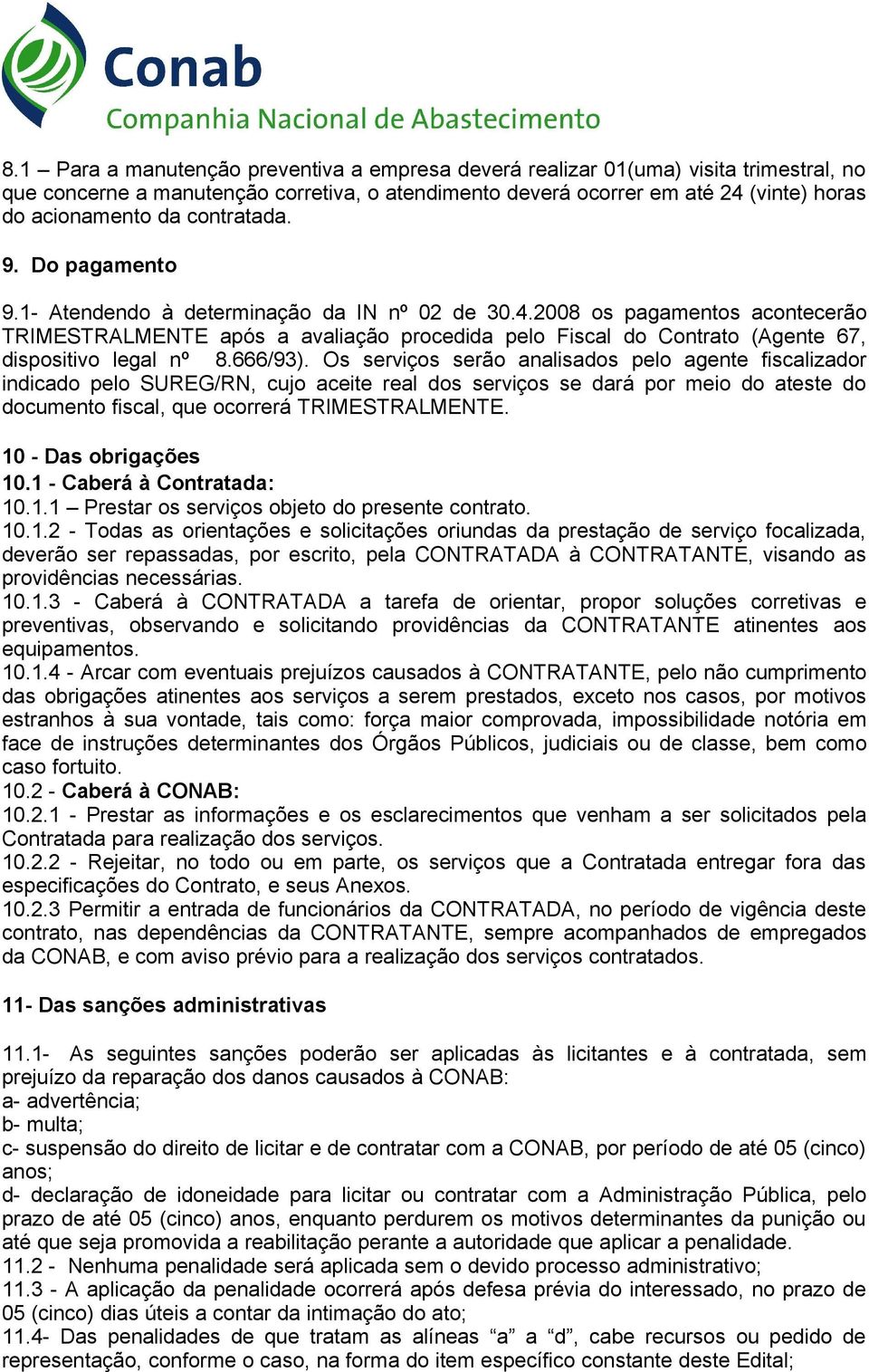 2008 os pagamentos acontecerão TRIMESTRALMENTE após a avaliação procedida pelo Fiscal do Contrato (Agente 67, dispositivo legal nº 8.666/93).