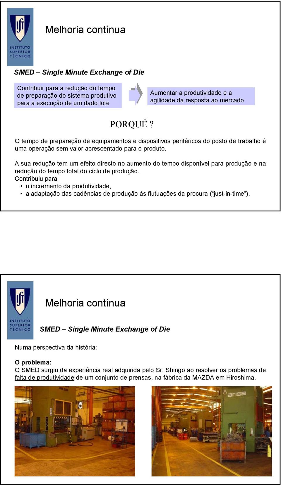 A sua redução tem um efeito directo no aumento do tempo disponível para produção e na redução do tempo total do ciclo de produção.