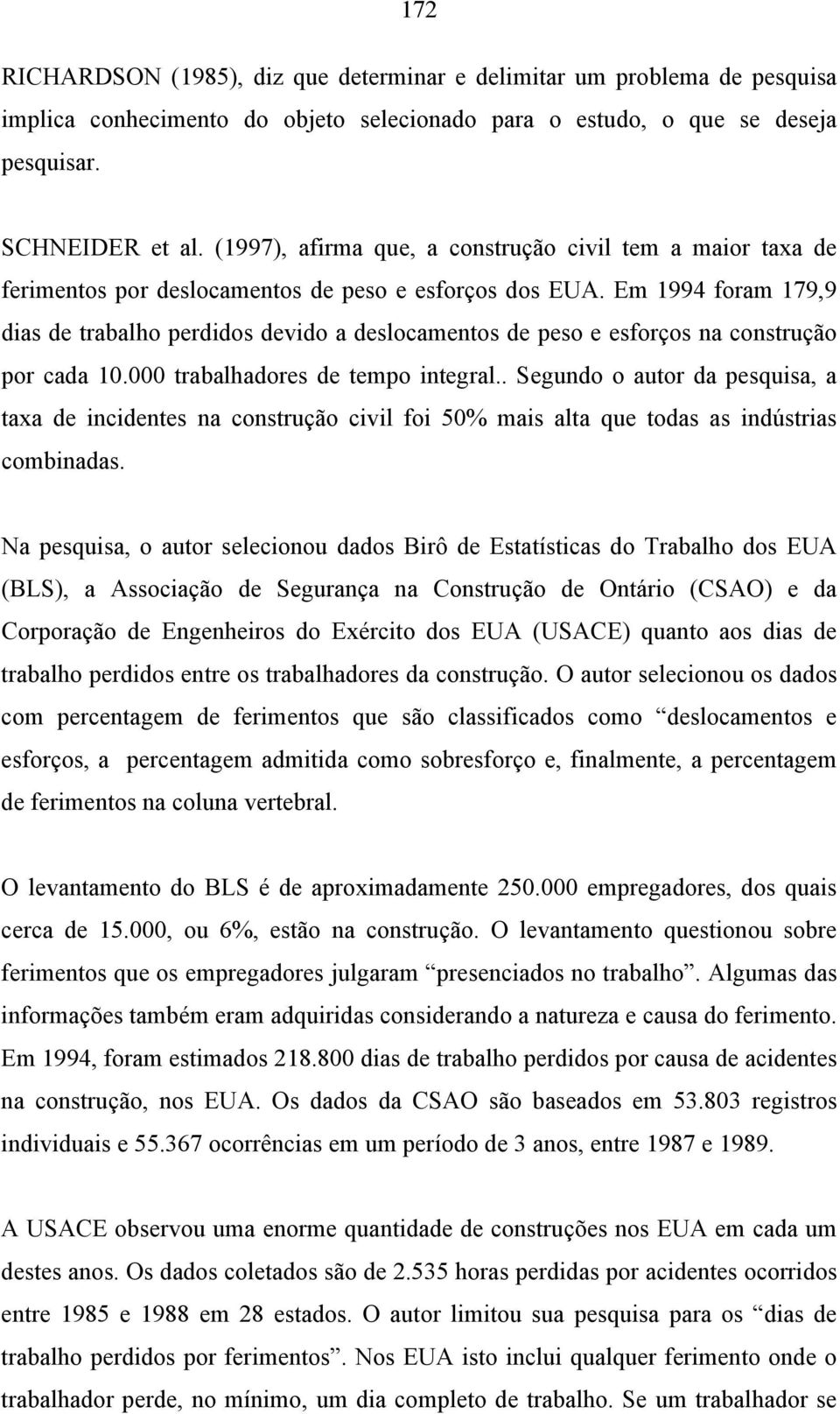 Em 1994 foram 179,9 dias de trabalho perdidos devido a deslocamentos de peso e esforços na construção por cada 10.000 trabalhadores de tempo integral.