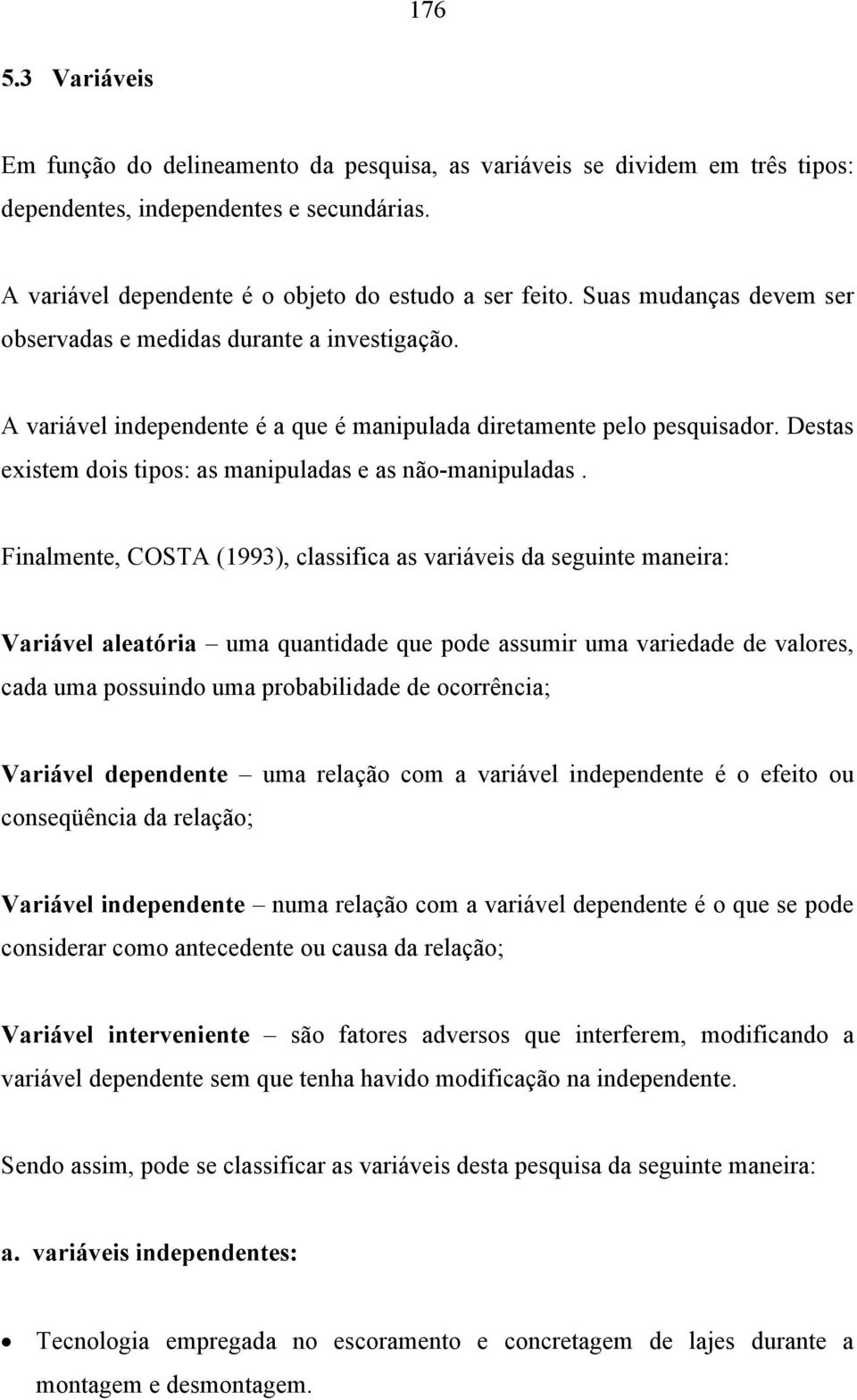 Destas existem dois tipos: as manipuladas e as não-manipuladas.