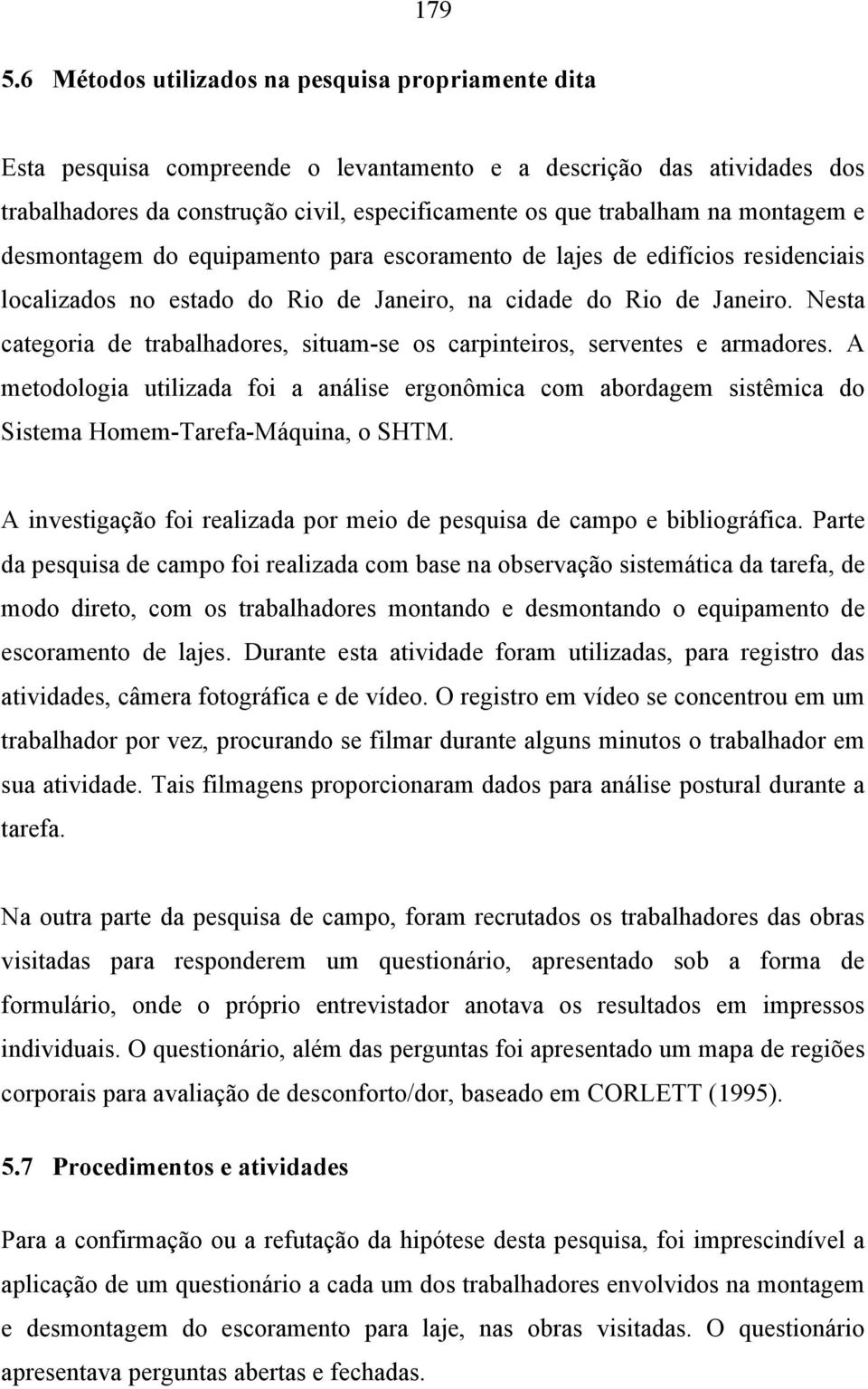 montagem e desmontagem do equipamento para escoramento de lajes de edifícios residenciais localizados no estado do Rio de Janeiro, na cidade do Rio de Janeiro.